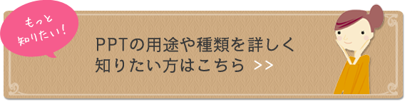 PPTの用途や種類を詳しく知りたい方はこちら