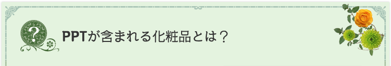 PPTが含まれる化粧品とは？