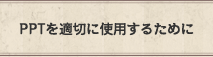 PPTを適切に使用するために