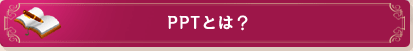 PPTとは