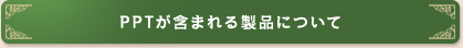 PPTが含まれる製品について